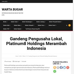 Gandeng Pengusaha Lokal, Platinum8 Holdings Merambah Indonesia – Warta Bugar