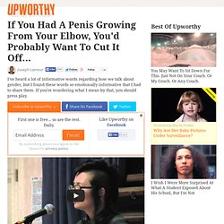 If You Had A Penis Growing From Your Elbow, You'd Probably Want To Cut It Off...