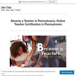 Become a Teacher in Pennsylvania, Online Teacher Certification in Pennsylvania – Site Title