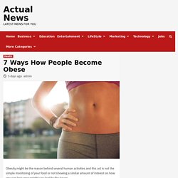 7 Ways How People Become Obese - Actual News