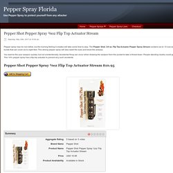 Pepper Shot Pepper Spray ¾oz Flip Top Actuator Stream - Pepper Spray Florida