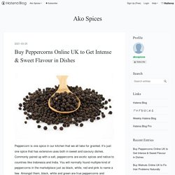 Buy Peppercorns Online UK to Get Intense & Sweet Flavour in Dishes - Ako Spices