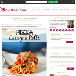 Pepperoni Pizza Lasagna Rolls - Rachel Cooks