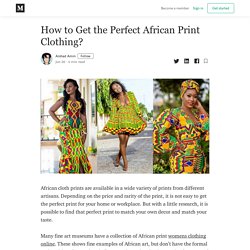 How to Get the Perfect African Print Clothing? - Arshad Amin - Medium