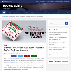 Why We Says Custom Pizza Boxes Should Be Perfect For Pizza Business - Roberta Schira