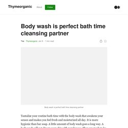 Body wash is perfect bath time cleansing partner