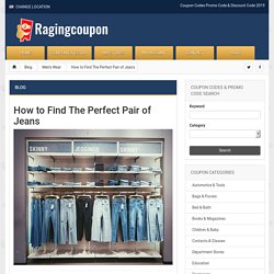 How to Find The Perfect Pair of Jeans - Coupon Codes - Promo Code & Discount RagingCoupon