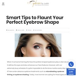 Smart Tips to Flaunt Your Perfect Eyebrow Shape - Eyebrows by Judith