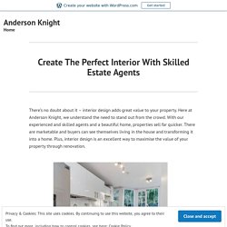 Create The Perfect Interior With Skilled Estate Agents – Anderson Knight