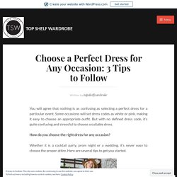 Choose a Perfect Dress for Any Occasion: 3 Tips to Follow