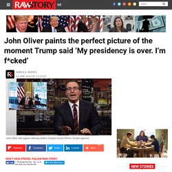 John Oliver paints the perfect picture of the moment Trump said 'My presidency is over. I'm f*cked'