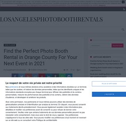 Find the Perfect Photo Booth Rental in Orange County For Your Next Event in 2021 » Losangelesphotoboothrentals