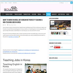 Want to Work in Korea, But Korean Not Perfect? Teaching & Non-teaching Jobs in Korea - Seoulistic - Korea Simplified