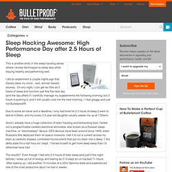 » Sleep Hacking Awesome: High Performance Day after 2.5 Hours of Sleep The Bulletproof Executive