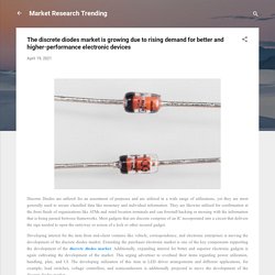 The discrete diodes market is growing due to rising demand for better and higher-performance electronic devices