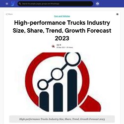 High-performance Trucks Industry Size, Share, Trend, Growth Forecast 2023