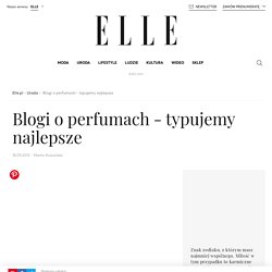 Blog o perfumach, blogi perfumiarskie - ELLE.pl