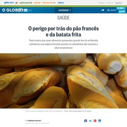 O perigo por trás do pão francês e da batata frita