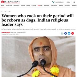 Women who cook on their period will be reborn as dogs, Indian religious leader says