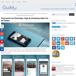 Tout savoir sur Periscope, l'app de streaming vidéo live de Twitter