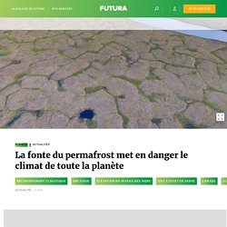 La fonte du permafrost met en danger le climat de toute la planète