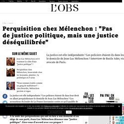 Perquisition chez Mélenchon : "Pas de justice politique, mais une justice déséquilibrée"