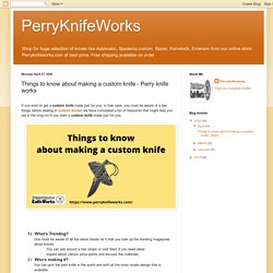 PerryKnifeWorks: Things to know about making a custom knife - Perry knife works