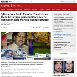"¡Mataron a Pablo Escobar!": así viví en Medellín la fuga, persecución y muerte del mayor capo mundial del narcotráfico