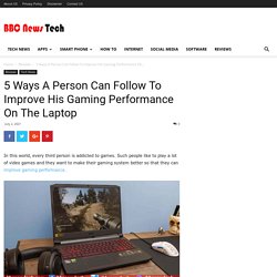 5 Ways A Person Can Follow To Improve His Gaming Performance On The Laptop