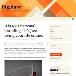 It is NOT personal branding – it’s Just living your life online.