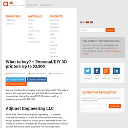 What to buy? - Personal/DIY 3D printers up to $3,500 - 3d Printing