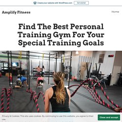 Find The Best Personal Training Gym For Your Special Training Goals – Amplify Fitness