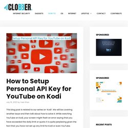 How to Setup Personal API Key for YouTube on Kodi – RealClobber