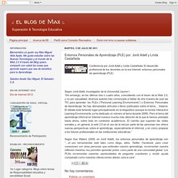 el blog de Max :.: Entornos Personales de Aprendizaje (PLE) por: Jordi Adell y Linda Castañeda