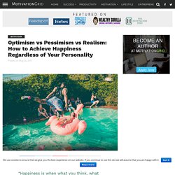 Optimism vs Pessimism vs Realism: How to Achieve Happiness Regardless of Your Personality - MotivationGrid