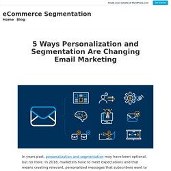 5 Ways Personalization and Segmentation Are Changing Email Marketing – eCommerce Segmentation