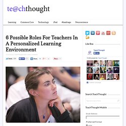 6 Possible Roles For Teachers In A Personalized Learning Environment