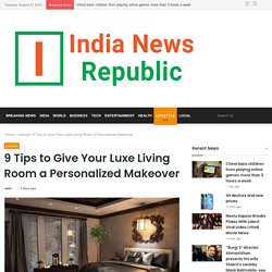 9 Tips to Give Your Luxe Living Room a Personalized Makeover - India News Republic