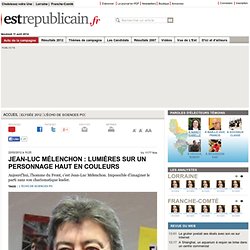 Jean-Luc Mélenchon : lumières sur un personnage haut en couleurs