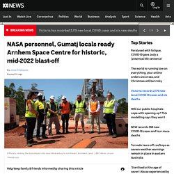 NASA personnel, Gumatj locals ready Arnhem Space Centre for historic, mid-2022 blast-off
