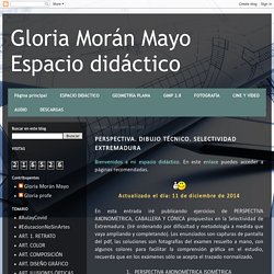 Gloria Morán Mayo Espacio didáctico: PERSPECTIVA. DIBUJO TÉCNICO. SELECTIVIDAD EXTREMADURA
