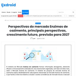 Perspectivas do mercado Enzimas de cozimento, principais perspectivas, crescimento futuro, previsão para 2027 – Ijxdroid