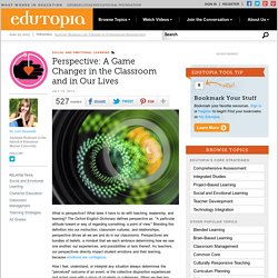 Perspective: A Game Changer in the Classroom and in Our Lives