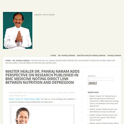 Master Healer Dr. Pankaj Naram Adds Perspective on Research Published in BMC Medicine Noting Direct Link Between Nutrition and Depression - Pankaj Naram
