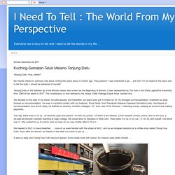 I Need To Tell : The World From My Perspective: Kuching-Sematan-Teluk Melano-Tanjung Datu