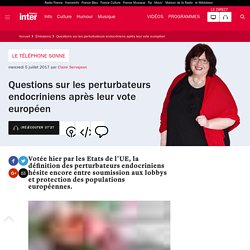 FRANCE INTER 05/07/17 TELEPHONE SONNE - Questions sur les perturbateurs endocriniens après leur vote européen