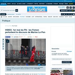 VIDEO. 1er mai du FN : les Femen perturbent le discours de Marine Le Pen