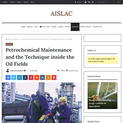 Petrochemical Maintenance and the Technique inside the Oil Fields
