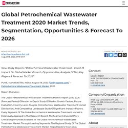 Global Petrochemical Wastewater Treatment 2020 Market Trends, Segmentation, Opportunities & Forecast To 2026