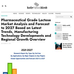 Pharmaceutical Grade Lactose Market Analysis and Forecast to 2027 Based on Latest Trends, Manufacturing Technology Developments and Regional Growth Overview – DailyNews